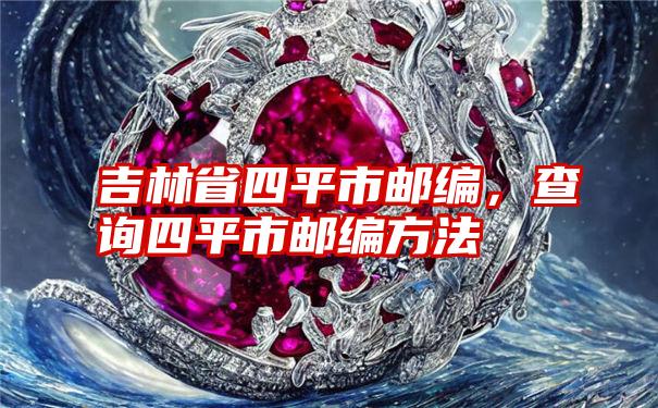 吉林省四平市邮编，查询四平市邮编方法