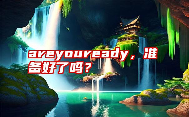 areyouready，准备好了吗？