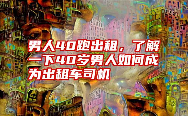 男人40跑出租，了解一下40岁男人如何成为出租车司机