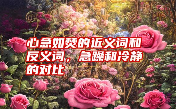 心急如焚的近义词和反义词,急躁和冷静的对比