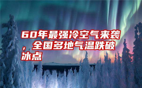 60年最强冷空气来袭，全国多地气温跌破冰点