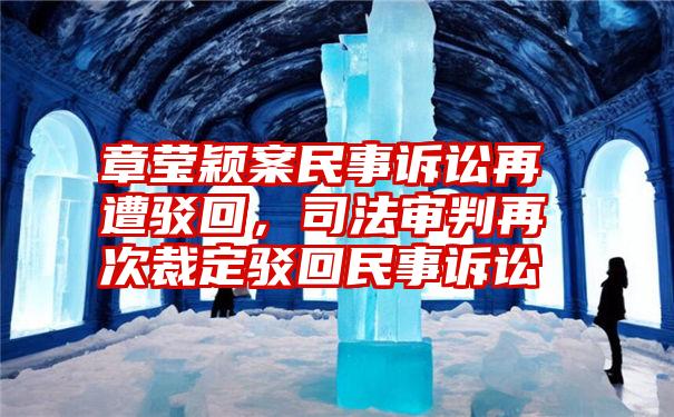 章莹颖案民事诉讼再遭驳回,司法审判再次裁定驳回民事诉讼