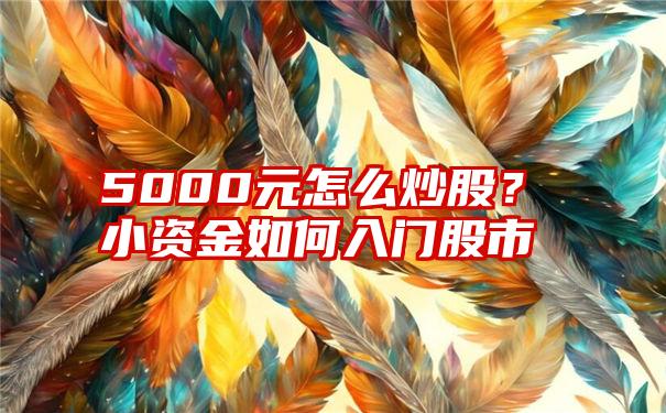 5000元怎么炒股？小资金如何入门股市