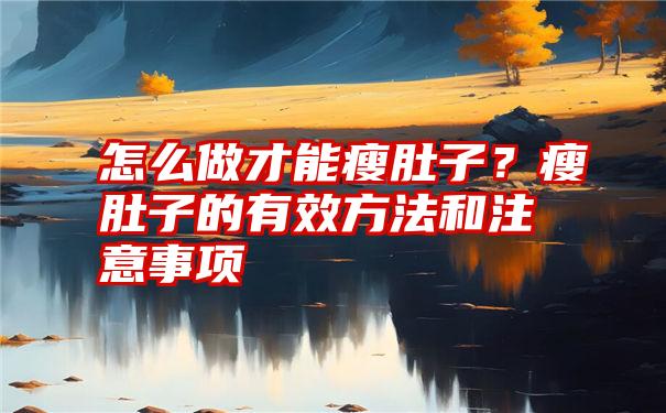 怎么做才能瘦肚子？瘦肚子的有效方法和注意事项