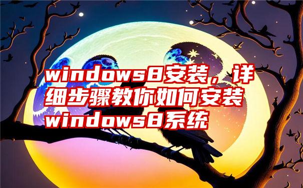 windows8安装，详细步骤教你如何安装windows8系统