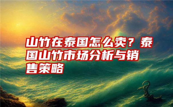 山竹在泰国怎么卖？泰国山竹市场分析与销售策略