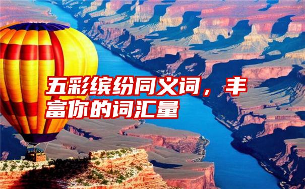 摘要:五彩缤纷是一个形容词,意思是多彩多姿,五颜六色,丰富多彩