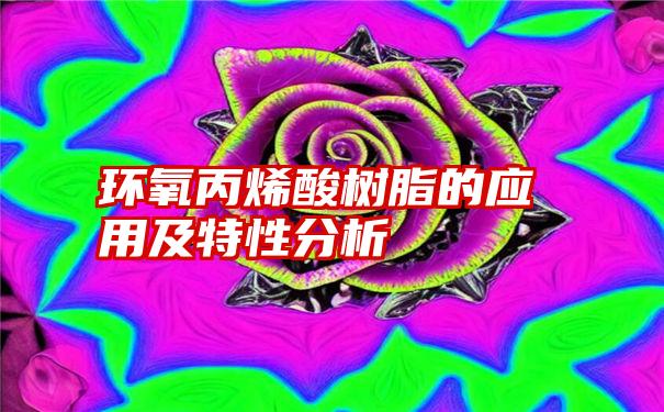 环氧丙烯酸树脂的应用及特性分析