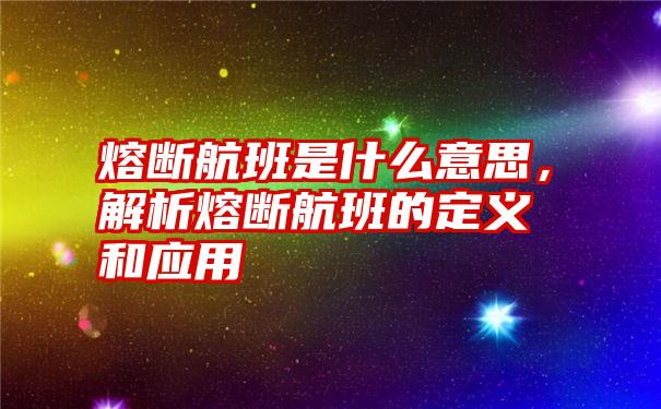 熔断航班是什么意思，解析熔断航班的定义和应用