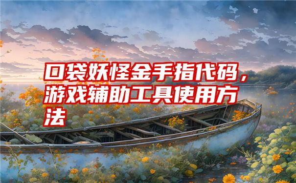 口袋妖怪金手指代码，游戏辅助工具使用方法