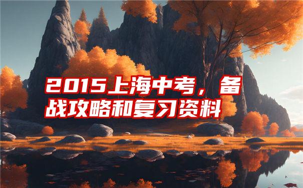 2015上海中考，备战攻略和复习资料