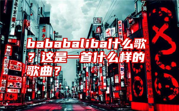 bababaliba什么歌？这是一首什么样的歌曲？