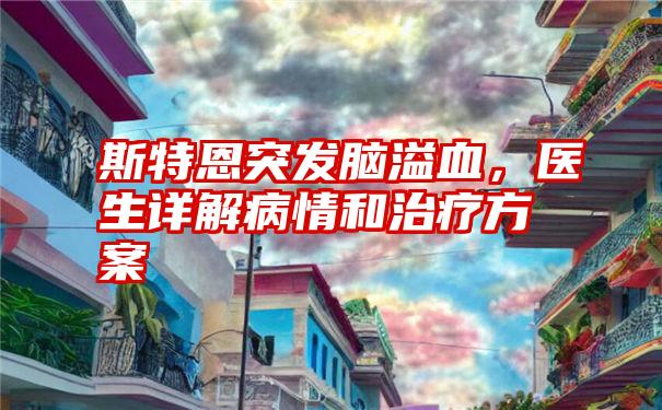 斯特恩突发脑溢血,医生详解病情和治疗方案