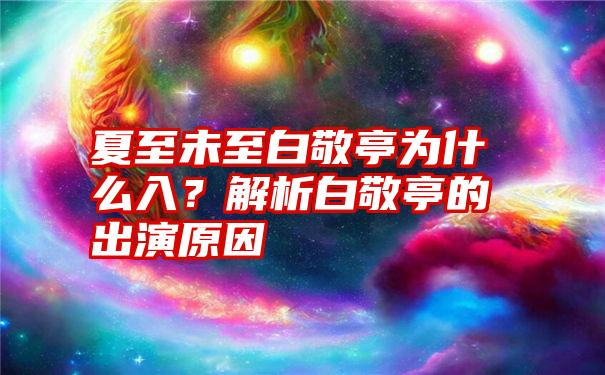 夏至未至白敬亭为什么入？解析白敬亭的出演原因