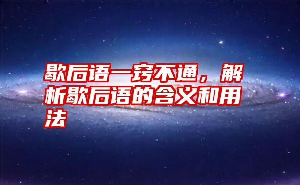 歇后语一窍不通,解析歇后语的含义和用法