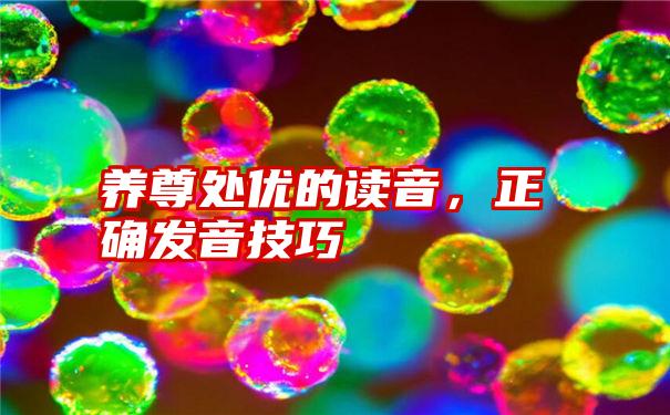 养尊处优的读音，正确发音技巧