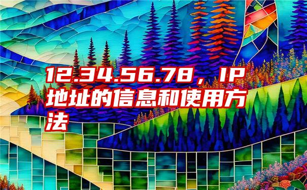 12.34.56.78，IP地址的信息和使用方法