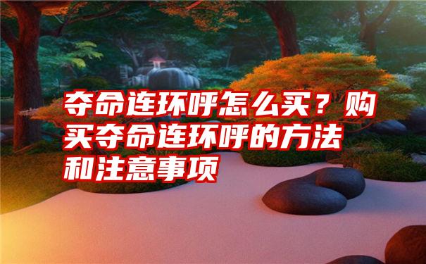 夺命连环呼怎么买？购买夺命连环呼的方法和注意事项