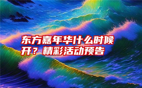 东方嘉年华什么时候开？精彩活动预告