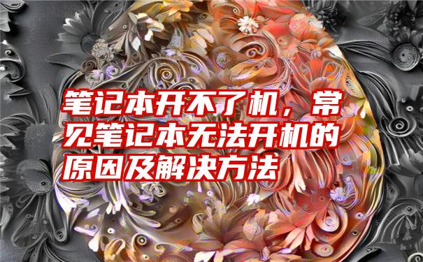 笔记本开不了机，常见笔记本无法开机的原因及解决方法