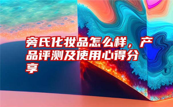 旁氏化妆品怎么样，产品评测及使用心得分享