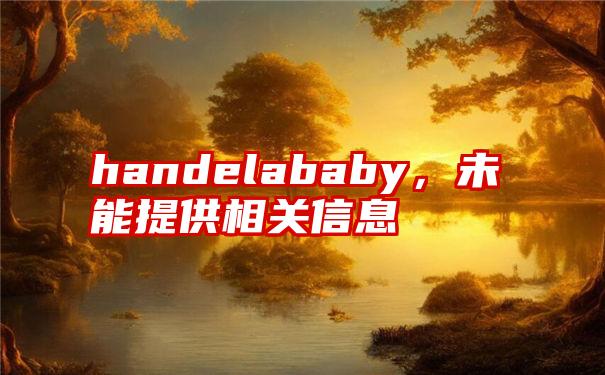 handelababy，未能提供相关信息