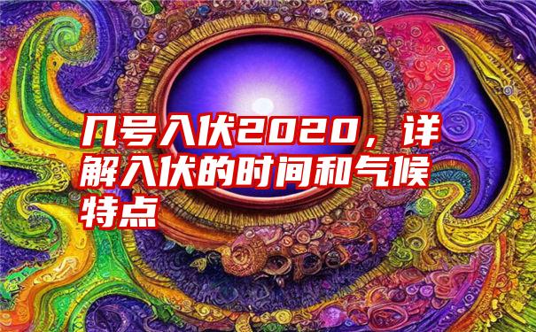 几号入伏2020，详解入伏的时间和气候特点