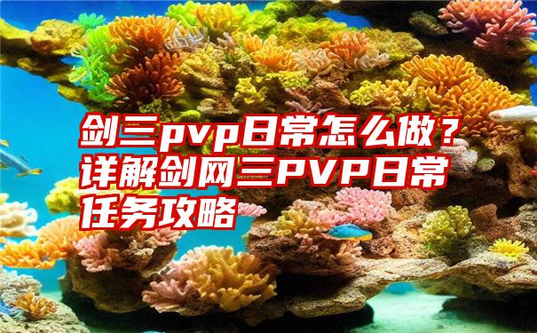 剑三pvp日常怎么做？详解剑网三PVP日常任务攻略