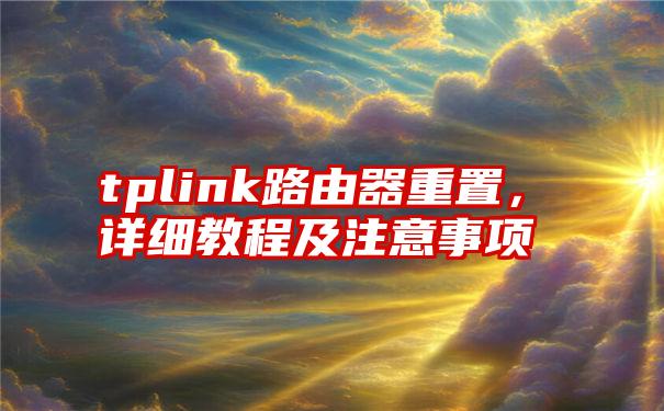 tplink路由器重置,详细教程及注意事项