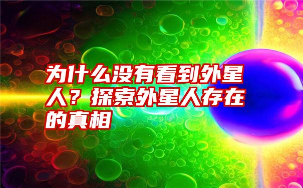 为什么没有看到外星人？探索外星人存在的真相