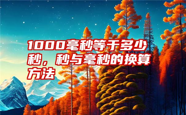 1000毫秒等于多少秒，秒与毫秒的换算方法