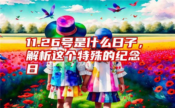 11.26号是什么日子,解析这个特殊的纪念日