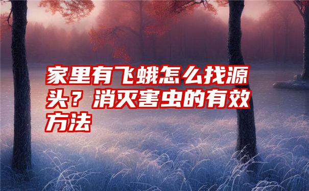 家里有飞蛾怎么找源头？消灭害虫的有效方法