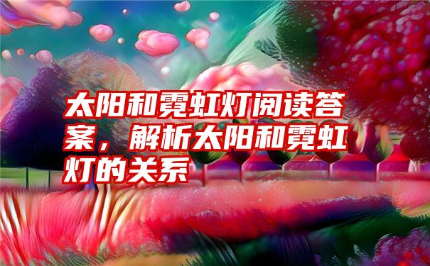 太阳和霓虹灯阅读答案，解析太阳和霓虹灯的关系