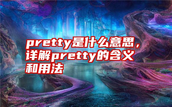 pretty是什么意思，详解pretty的含义和用法