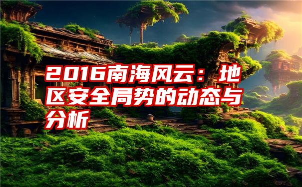 2016南海风云：地区安全局势的动态与分析