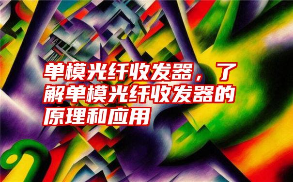 单模光纤收发器，了解单模光纤收发器的原理和应用