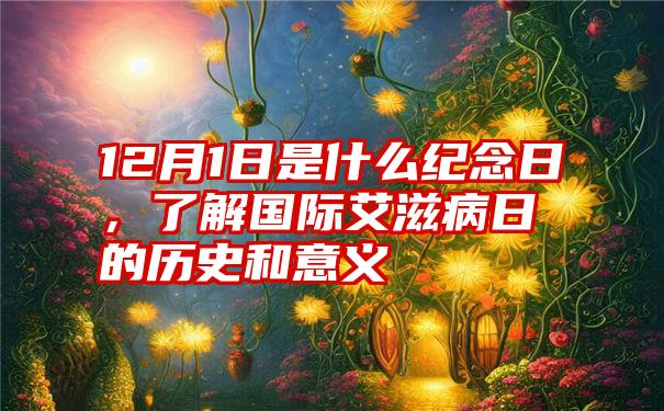 12月1日是什么纪念日，了解国际艾滋病日的历史和意义