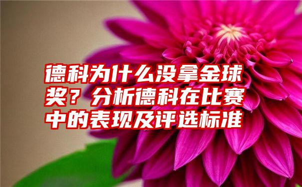 德科为什么没拿金球奖？分析德科在比赛中的表现及评选标准