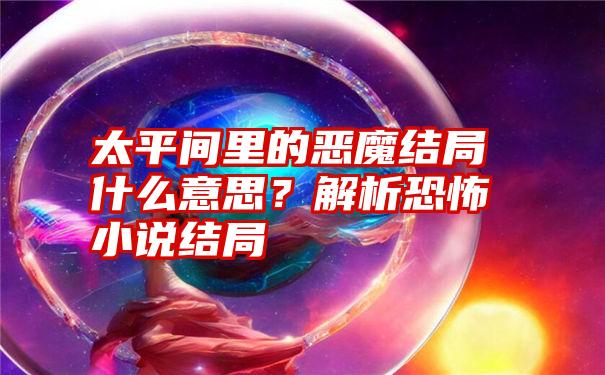 太平间里的恶魔结局什么意思？解析恐怖小说结局