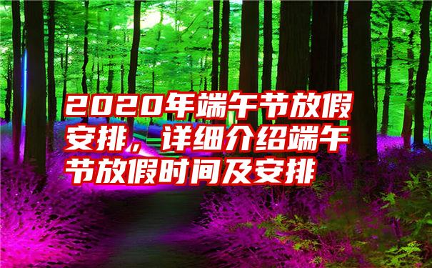 2020年端午节放假安排，详细介绍端午节放假时间及安排