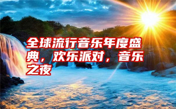 全球流行音乐年度盛典，欢乐派对，音乐之夜