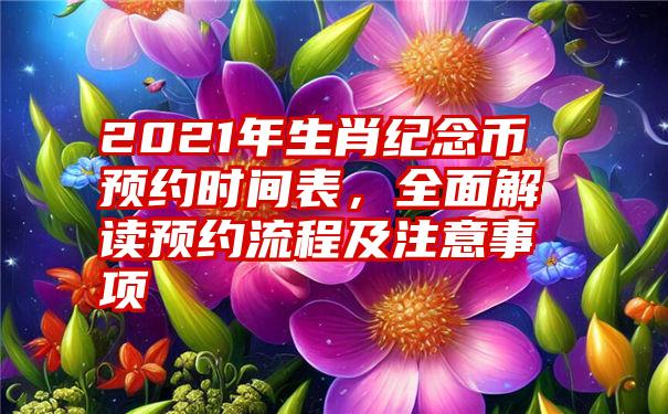 2021年生肖纪念币预约时间表，全面解读预约流程及注意事项