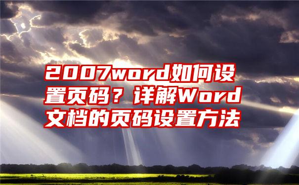 2007word如何设置页码？详解Word文档的页码设置方法