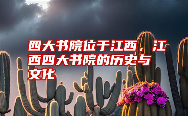 四大书院位于江西,江西四大书院的历史与文化