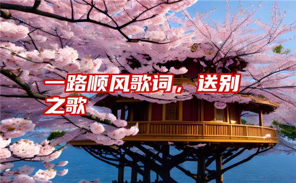 一路顺风歌词，送别之歌