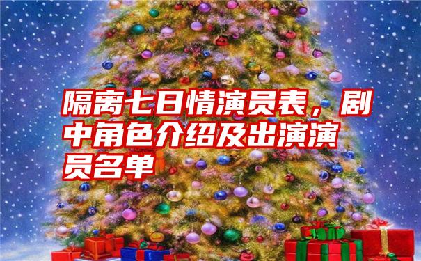 隔离七日情演员表，剧中角色介绍及出演演员名单