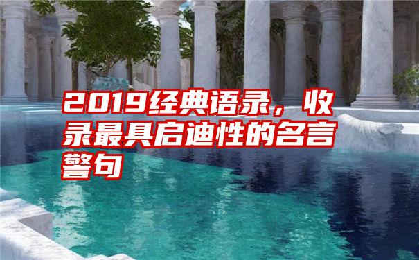 2019经典语录，收录最具启迪性的名言警句