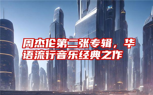 周杰伦第二张专辑，华语流行音乐经典之作