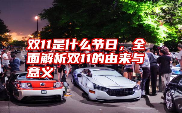 双11是什么节日,全面解析双11的由来与意义